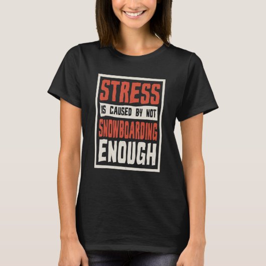 Stress Is Caused By Not Snowboarding Enough Snowbo Tシャツ (正面)