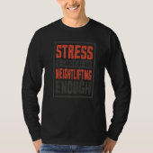 Stress Is Caused By Not Weightlifting Enough Weigh Tシャツ (正面)