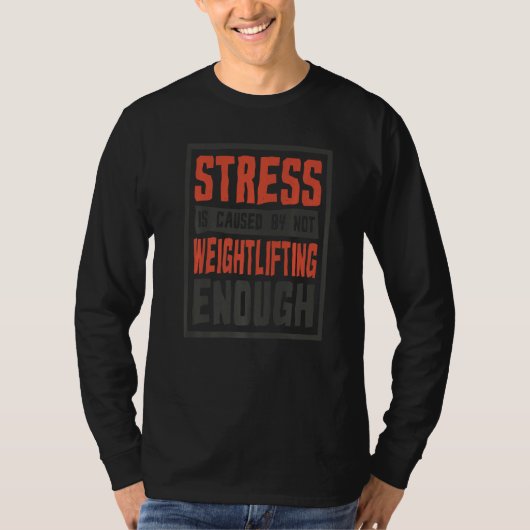 Stress Is Caused By Not Weightlifting Enough Weigh Tシャツ (正面)