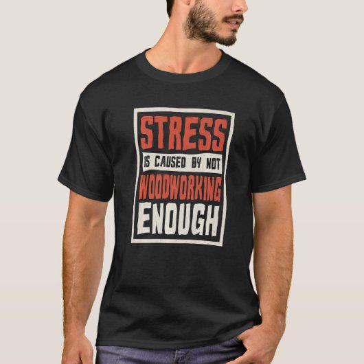 Stress Is Caused By Not Woodworking Enough Carpent Tシャツ (正面)