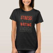 Stress Is Caused By Not Writing Enough Writer Tシャツ (正面)