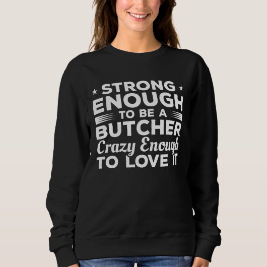 Strong Enough To Be A Butcher Crazy Enough To Love スウェットシャツ (正面)