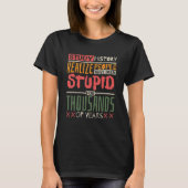 Study History Realize People Have Been Stupid Hist Tシャツ (正面)
