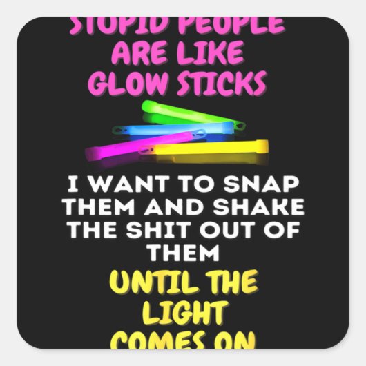 Stupid People Are Like Glow Sticks スクエアシール (正面)