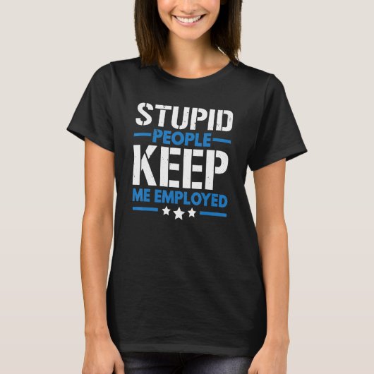 Stupid People Keep Me Employed Correction Officer Tシャツ (正面)