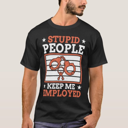 Stupid People Keep Me Employed Police Officer Poli Tシャツ (正面)