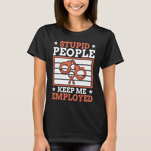 Stupid People Keep Me Employed Police Officer Poli Tシャツ (正面)