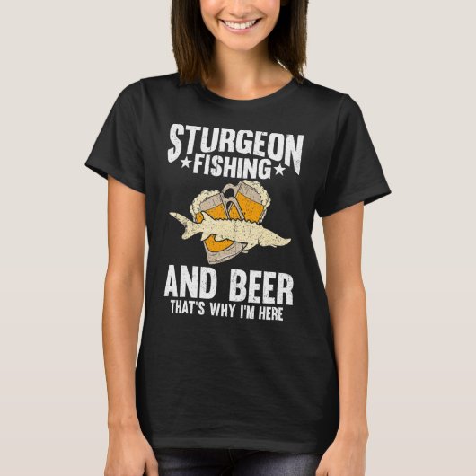 Sturgeonの魚釣りとビールが私がここにいる理由 Tシャツ (正面)