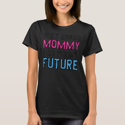 Sugar Mommyだけが私の未来を修正できる2 Tシャツ (正面)
