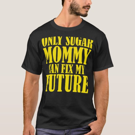 Sugar Mommyだけが私の未来を修正できる Tシャツ (正面)