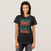 Sum Math Jokes Are Really Terrible - Funny Puns Tシャツ (正面フル)