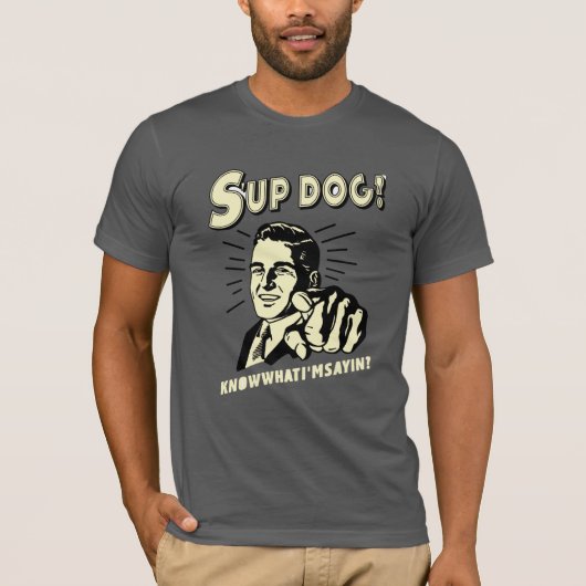 S'up Dog：私が何を言っているか知っている Tシャツ (正面)