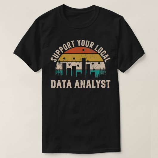 Support Your Local Data Analyst Funny Saying  Tシャツ (デザイン正面)