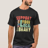Support Your Local Library Book Readers Teacher Tシャツ (正面)