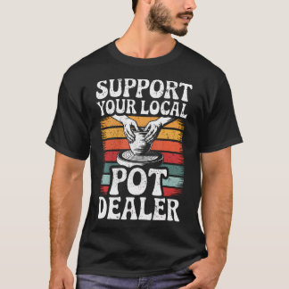 Support Your Local Pot Dealer Funny Clay Pottery W Tシャツ