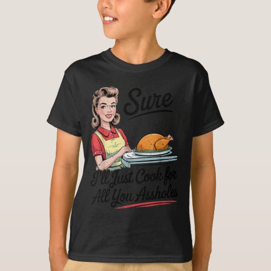Sure I'll Just Cook For All You Holes Funny Thanks Tシャツ (正面)