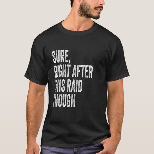 Sure, Right After This Raid Funny Gifts For Gamers Tシャツ (正面)