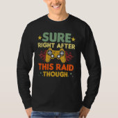 Sure Right After This Raid Though Funny Video Game Tシャツ (正面)