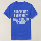 Surely Not everybody Was kung fu fighting Tシャツ (デザイン正面)
