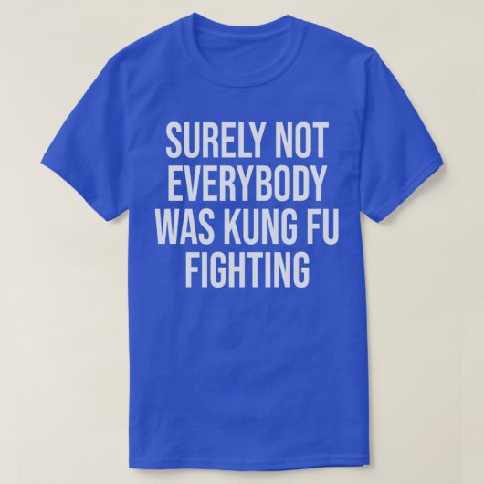 Surely Not everybody Was kung fu fighting Tシャツ (デザイン正面)