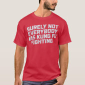 Surely Not Everyone Was Kung Fu Fighting Funny Tシャツ (正面)