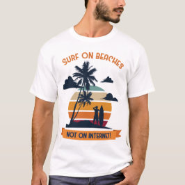 Surf on Beaches Not On Internet Tシャツ