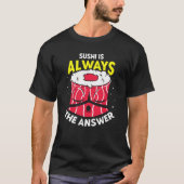 Sushi Is Always The Answer  Sayings Eat Meal Tシャツ (正面)