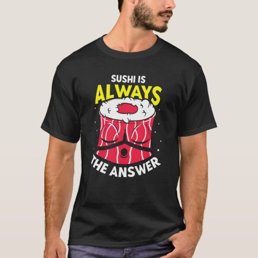 Sushi Is Always The Answer  Sayings Eat Meal Tシャツ (正面)