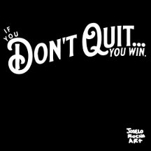 If you Don't Quit... you win.