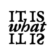"It Is What It Is" Black and White Typography
