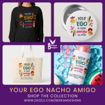 YOUR EGO IS NACHO AMIGO Fun Apparel and Gift Ideas