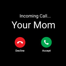 Incoming Call...Your Mom