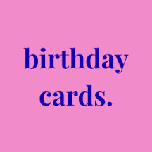 birthday cards.