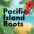 Pacific Island Roots
