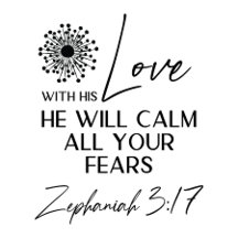 Zephaniah 3:17 His Love will calm your fears Bible