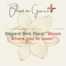 Elegant Pink Floral Bloom Where You're Sown