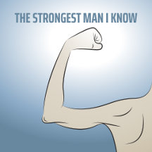 TO THE STRONGEST MAN I KNOW