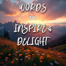 Words To Inspire and Delight