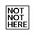Not Not Here