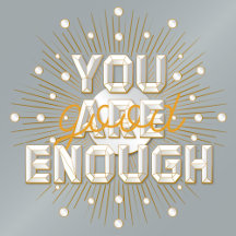 YOU ARE GOOD ENOUGH