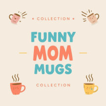 Funny mom mugs 