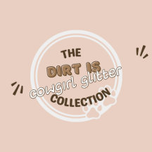 Dirt is Cowgirl Glitter