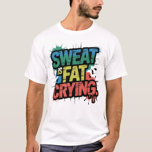 Sweat Is Fat Crying Bold Gym Humor Motivation Art Tシャツ (正面)
