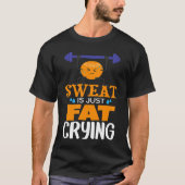 Sweat Is Just Fat Crying  gym workout Tシャツ (正面)