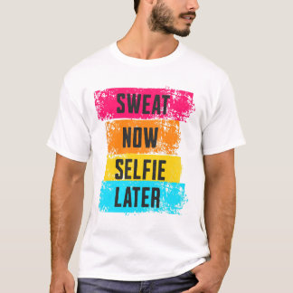 Sweat Now, Selfie Later - Gym Motivation T-Shirt Tシャツ