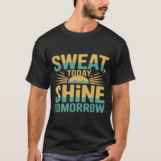 Sweat+Today,+Shine+Tomorrow+モチベーション+ジム+フィットネス Tシャツ (正面)