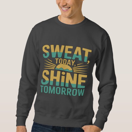 Sweat Today, Shine Tomorrow Motivational Gym Fitne スウェットシャツ (正面)