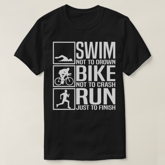 Swim Not Drown Bike Not Crash Run Just To Finish T Tシャツ (デザイン正面)