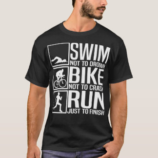 Swim Not Drown Bike Not Crash Run Just To Finish T Tシャツ