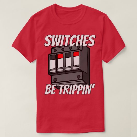Switches Be Trippin Funny Electrician s  Tシャツ (デザイン正面)